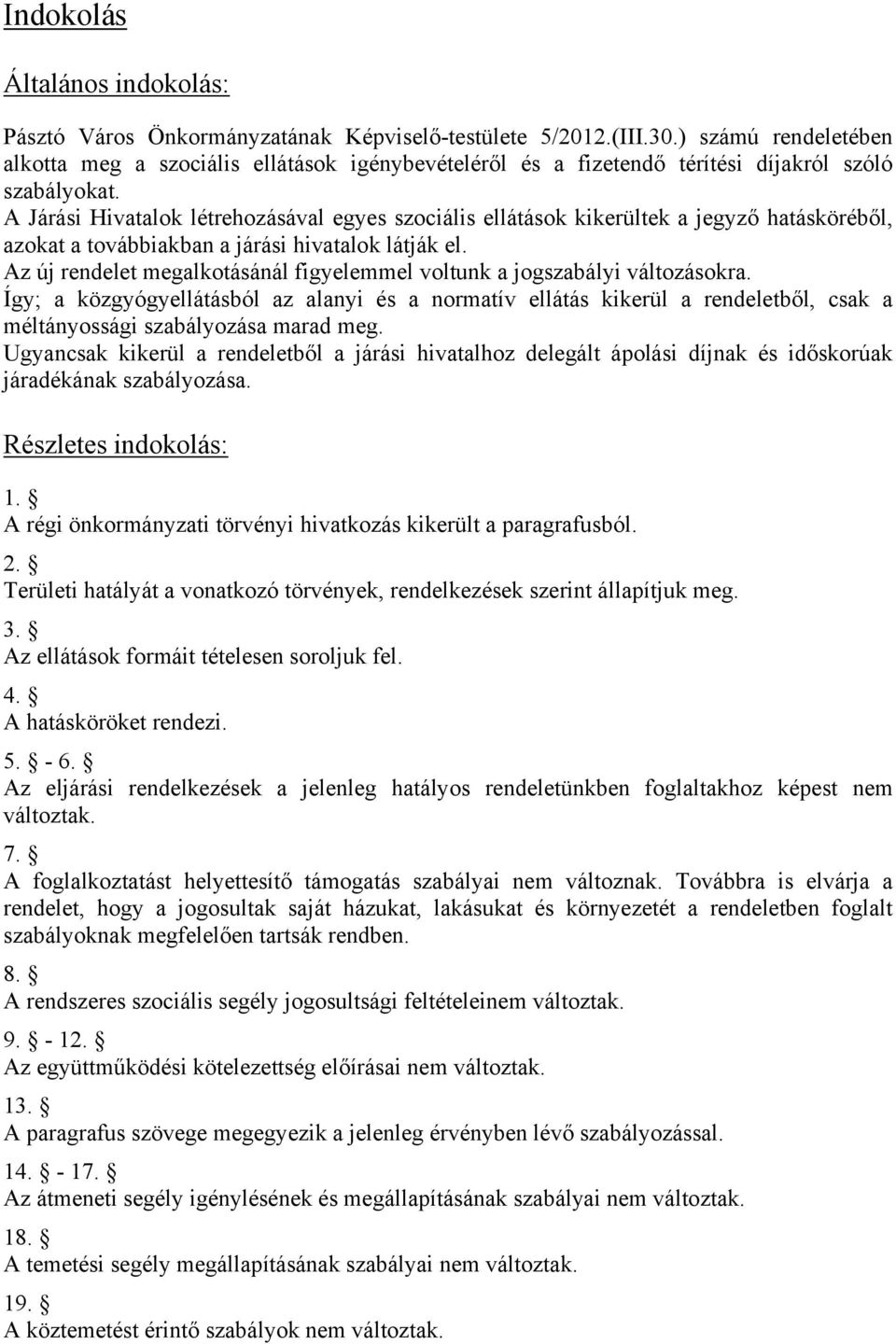 A Járási Hivatalok létrehozásával egyes szociális ellátások kikerültek a jegyző hatásköréből, azokat a továbbiakban a járási hivatalok látják el.