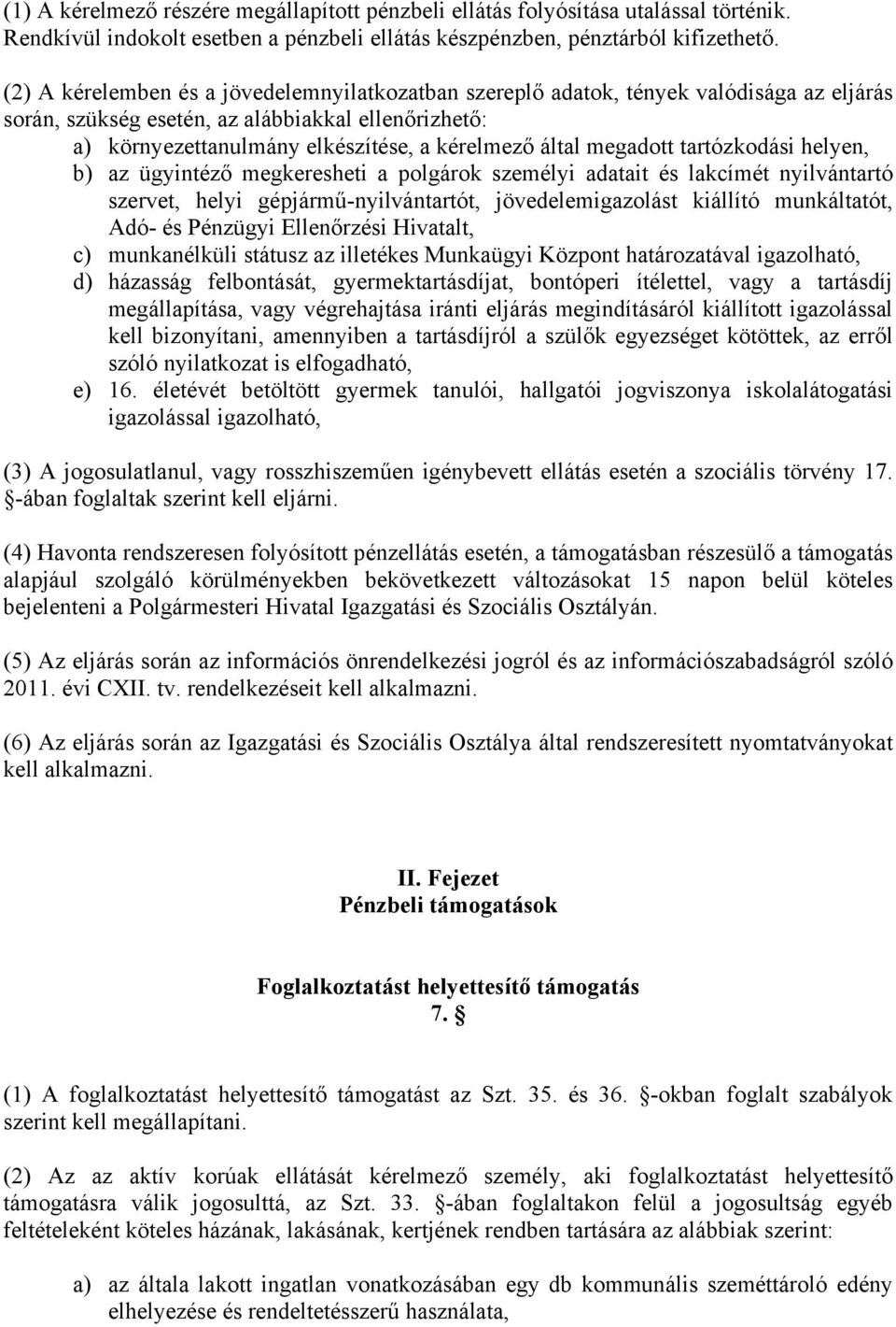 megadott tartózkodási helyen, b) az ügyintéző megkeresheti a polgárok személyi adatait és lakcímét nyilvántartó szervet, helyi gépjármű-nyilvántartót, jövedelemigazolást kiállító munkáltatót, Adó- és