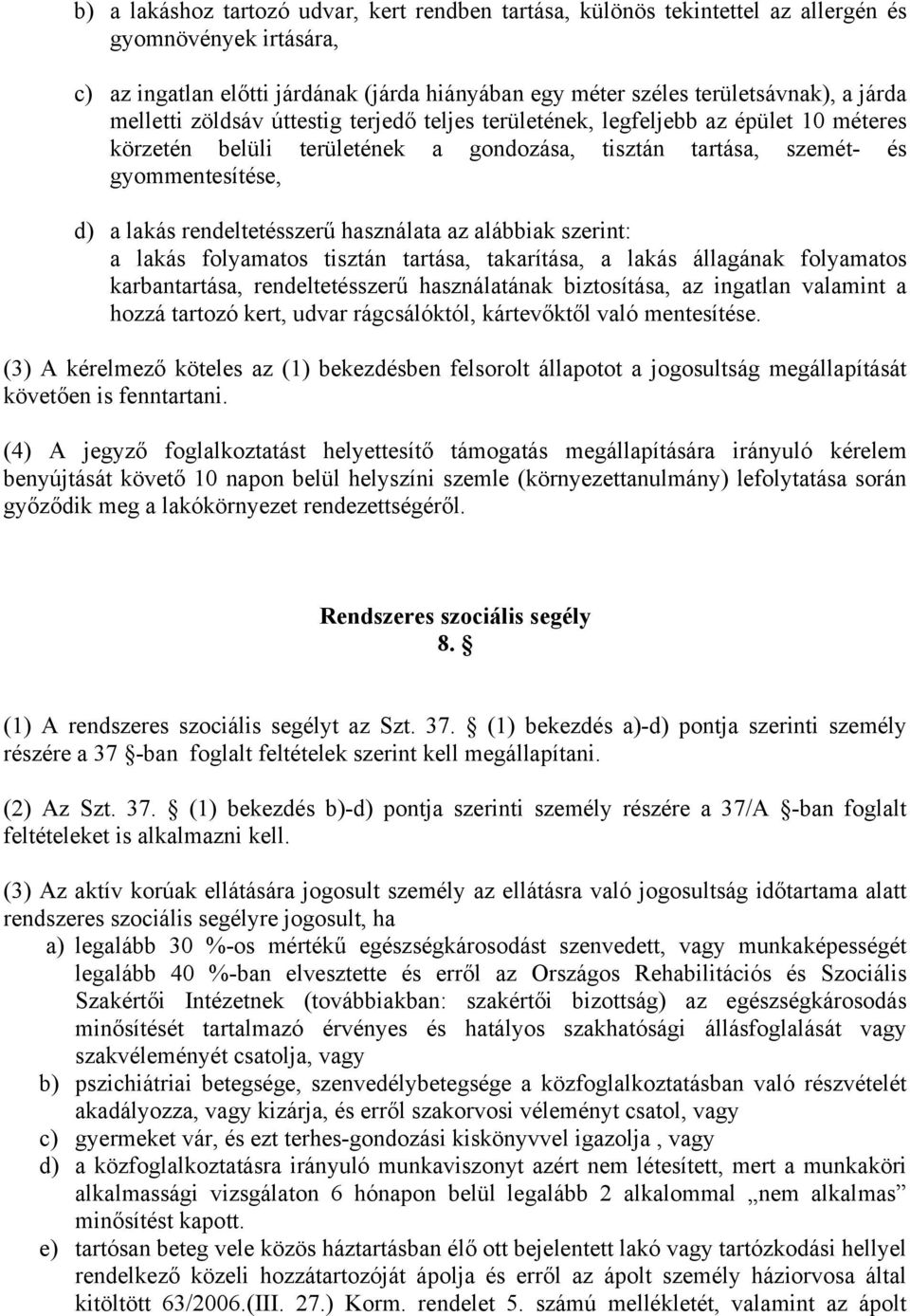 használata az alábbiak szerint: a lakás folyamatos tisztán tartása, takarítása, a lakás állagának folyamatos karbantartása, rendeltetésszerű használatának biztosítása, az ingatlan valamint a hozzá