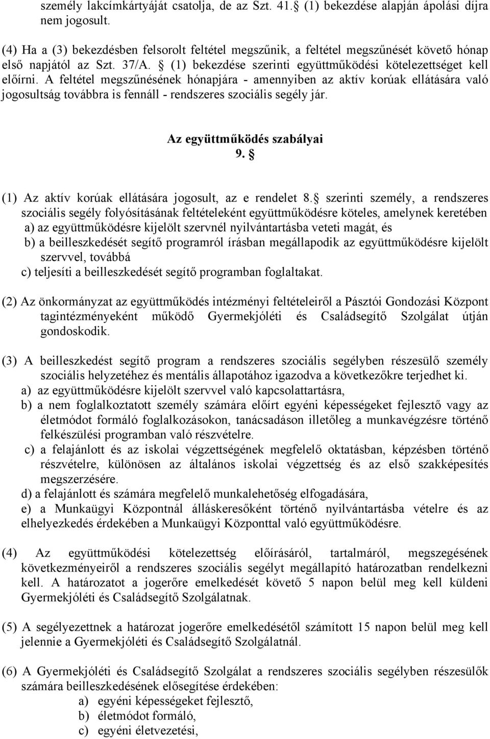 A feltétel megszűnésének hónapjára - amennyiben az aktív korúak ellátására való jogosultság továbbra is fennáll - rendszeres szociális segély jár. Az együttműködés szabályai 9.