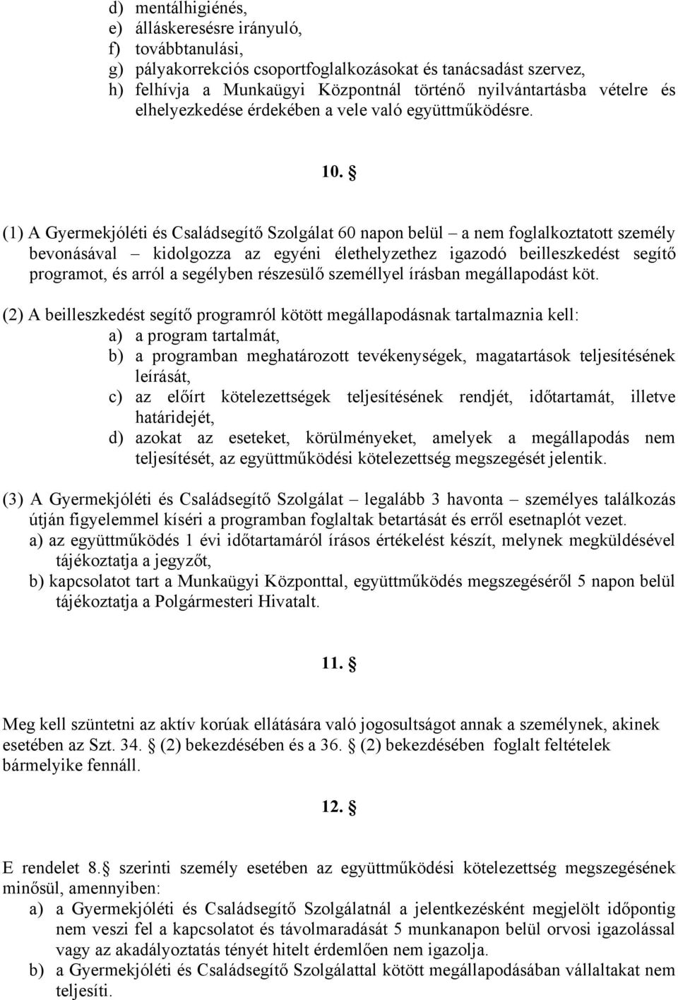 (1) A Gyermekjóléti és Családsegítő Szolgálat 60 napon belül a nem foglalkoztatott személy bevonásával kidolgozza az egyéni élethelyzethez igazodó beilleszkedést segítő programot, és arról a