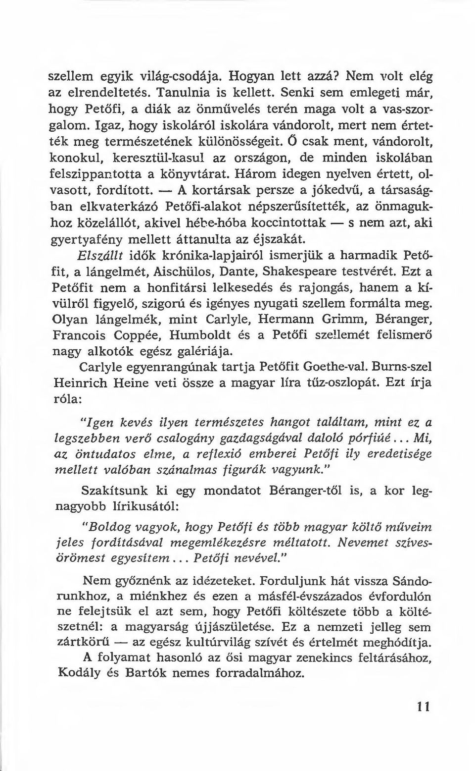 Ö csak ment, vándorolt, konokul, keresztül-kasul az országon, de minden iskolában felszippantotta a könyvtárat. Három idegen nyelven értett, olvasott, fordított.