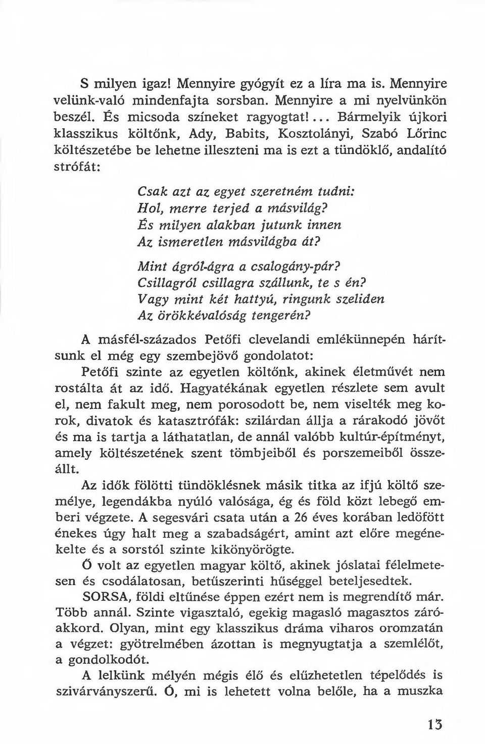 merre terjed a másvilág? És milyen alakban jutunk innen Az ismeretlen másvilágba át? Mint ágról-ágra a csalogány-pár? Csillagról csillagra szállunk, te s én?