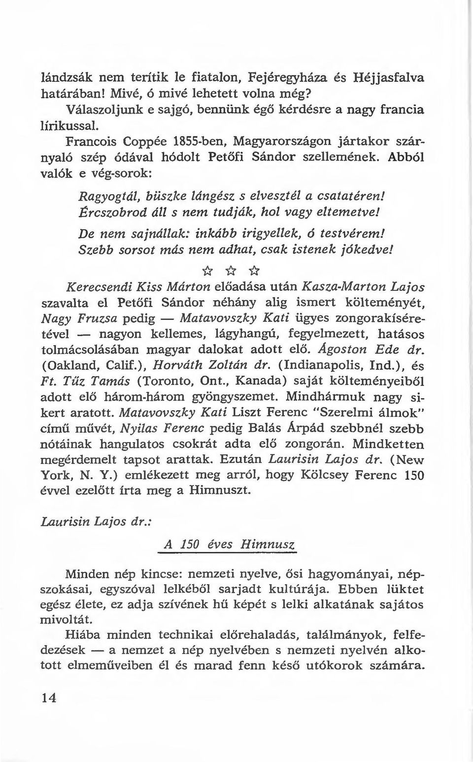 Ércszabrod áll s nem tudják, hol vagy eltemetve! De nem sajnállak: inkább irigyellek, ó testvérem! Szebb sorsot más nem adhat, csak istenek jókedve! i:!