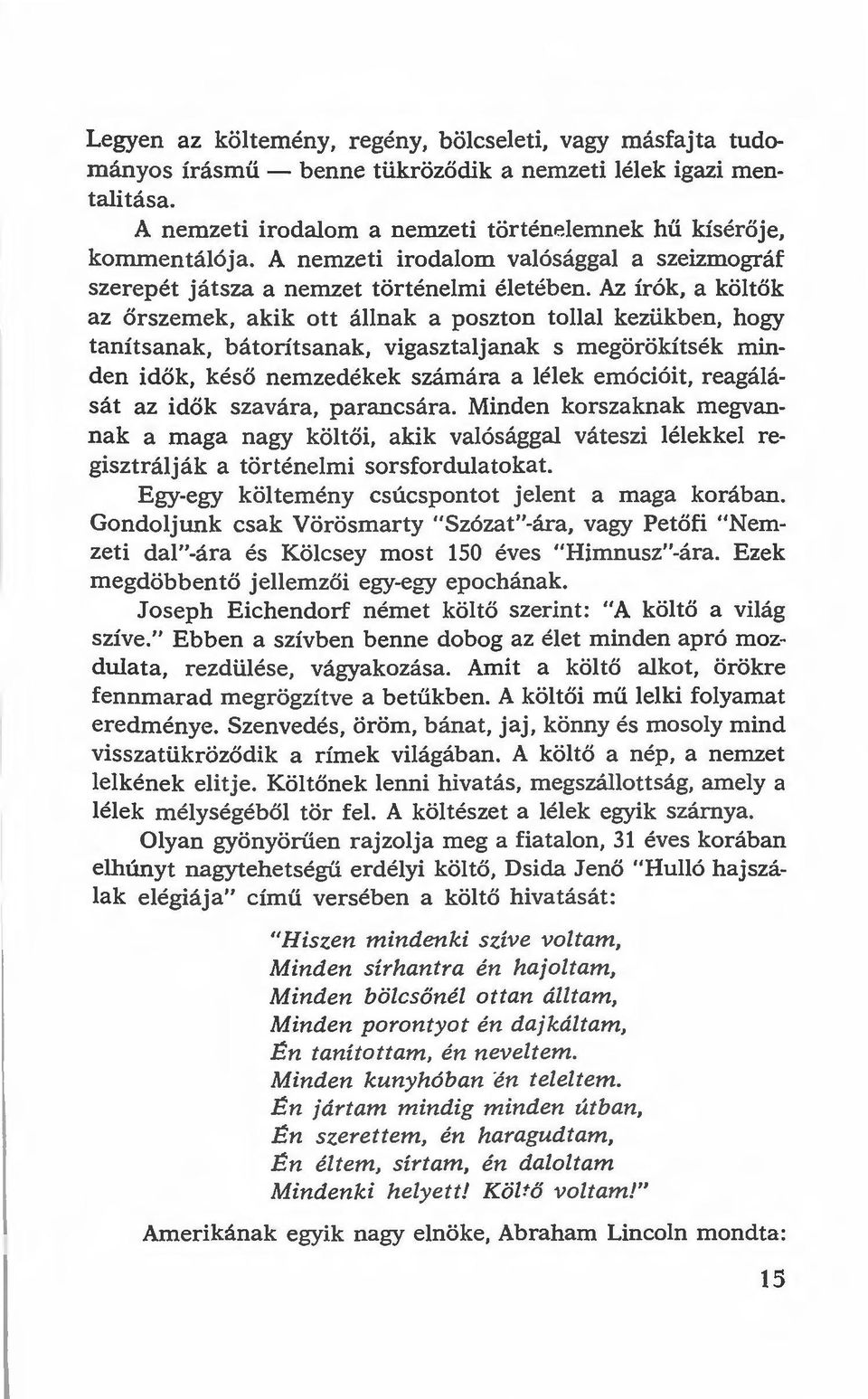 Az írók, a költők az őrszemek, akik ott állnak a poszton tollal kezükben, hogy tanítsanak, bátorítsanak, vigasztaljanak s megörökítsék minden idők, késő nemzedékek számára a lélek emócióit,