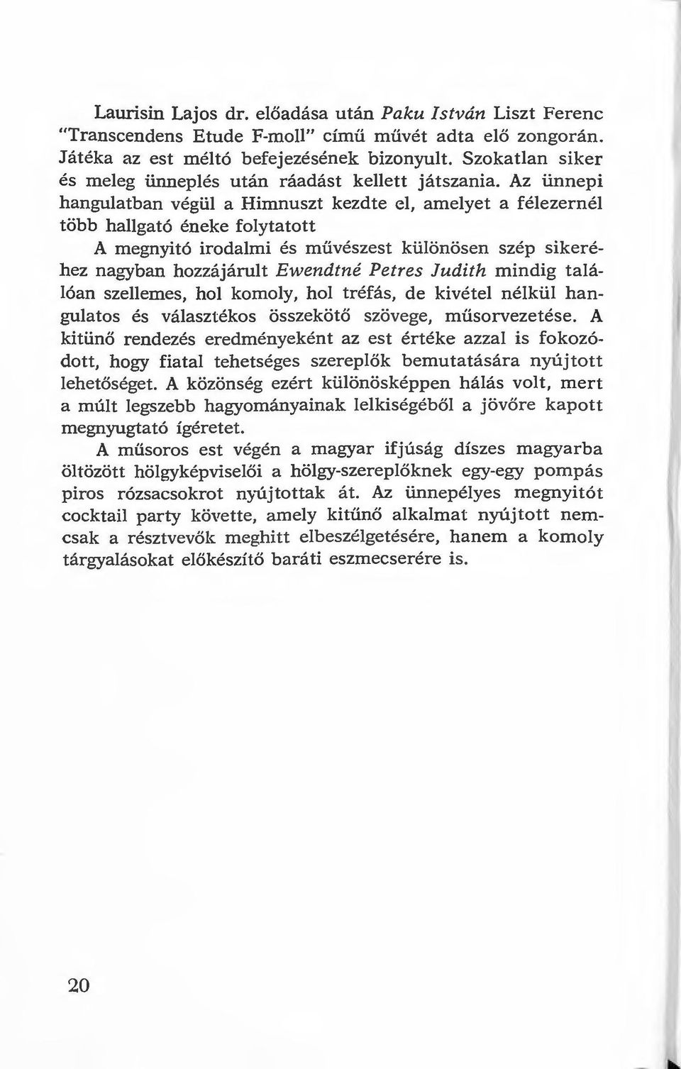 Az ünnepi hangulatban végül a Himnuszt kezdte cl, amelyet a félezernél több hallgató éneke folytatott A megnyitó irodalmi és művészest különösen szép sikeréhez nagyban hozzájárult Ewendtné Petres