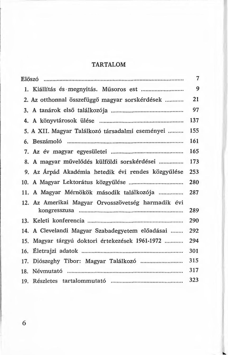 A Magyar Lektorátus közgyűlése........ 11. A Magyar Mérnökök második találkozója.... 12. Az Amerikai Magyar Orvosszövetség harmadik évi kongresszusa.... 13. Keleti konferencia.......... 14.