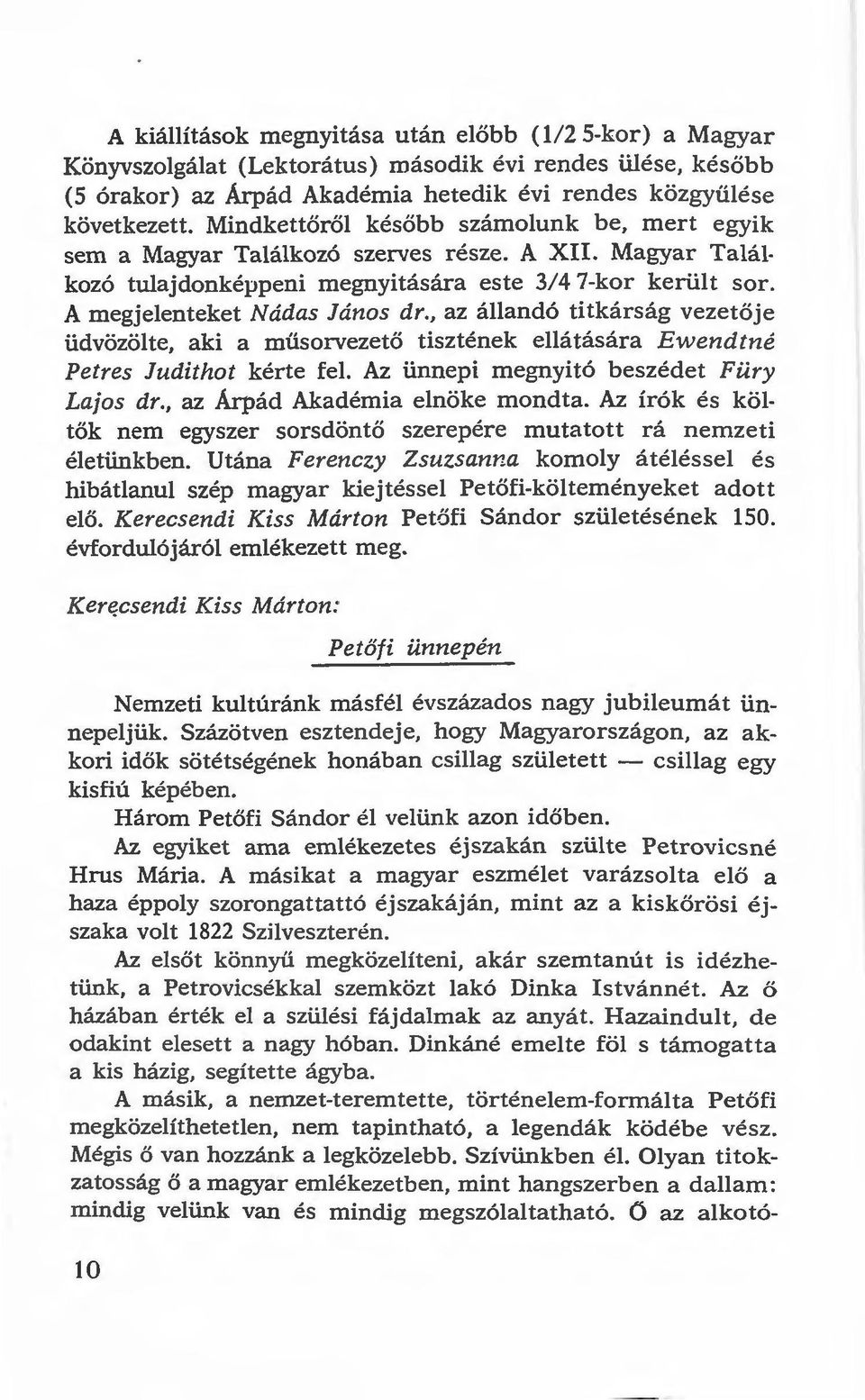 , az állandó titkárság vezetője üdvözölte, aki a müsorvezető tisztének ellátására Ewendtné Petres Judithot kérte fel. Az ünnepi megnyitó beszédet Fiiry Lajos dr., az Árpád Akadémia elnöke mondta.