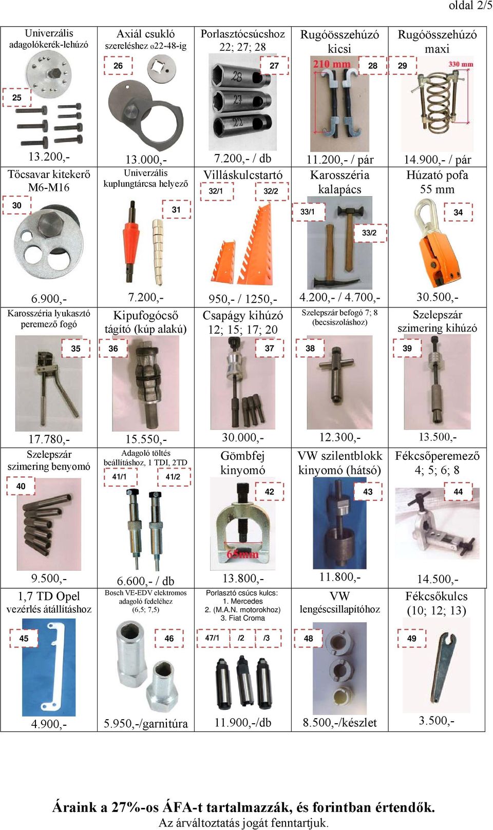 200,- Kipufogócső tágító (kúp alakú) 950,- / 1250,- Csapágy kihúzó 12; 15; 17; 20 4.200,- / 4.700,- Szelepszár befogó 7; 8 (becsiszoláshoz) 35 36 37 38 39 30.500,- Szelepszár szimering kihúzó 17.