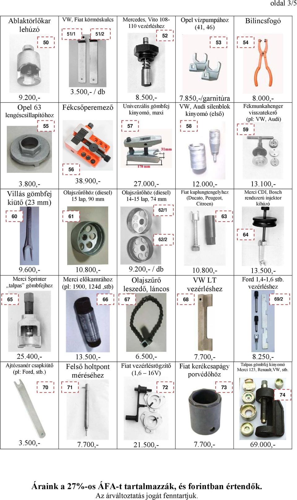 800,- Villás gömbfej kiütő (23 mm) 56 38.900,- Olajszűrőhöz (diesel) 15 lap, 90 mm 27.000,- Olajszűrőhöz (diesel) 14-15 lap, 74 mm 12.