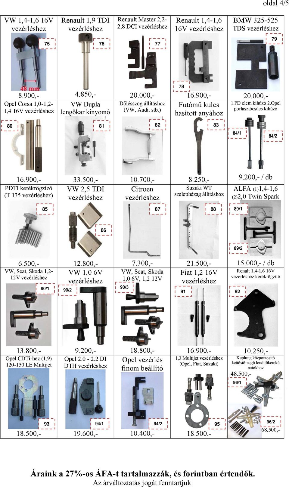 500,- VW 2,5 TDI 10.700,- Citroen 8.250,- Suzuki WT szelephézag állításhoz 9.200,- / db ALFA (1)1,4-1,6 (2)2,0 Twin Spark 85 87 88 89/1 86 6.500,- VW, Seat, Skoda 1,2-12V 90/1 90/2 12.