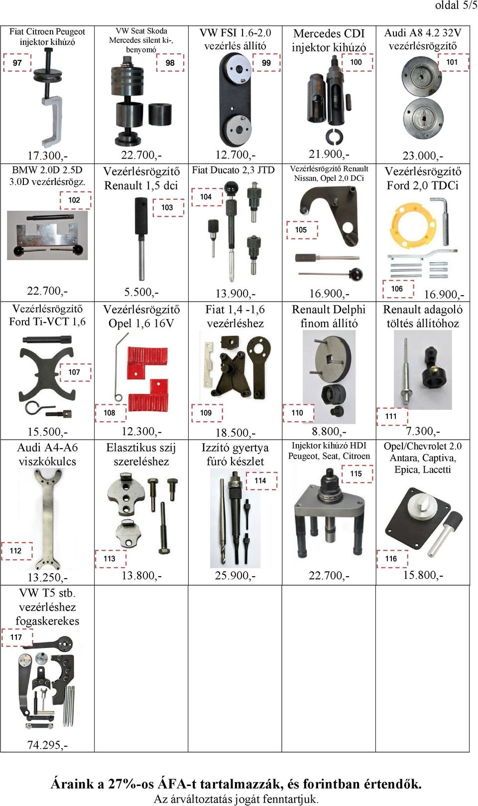 000,- Ford 2,0 TDCi 105 Ford Ti-VCT 1,6 5.500,- Opel 1,6 16V 13.900,- Fiat 1,4-1,6 Renault Delphi finom állító 106 Renault adagoló töltés állítóhoz 107 15.500,- Audi A4-A6 viszkókulcs 108 12.