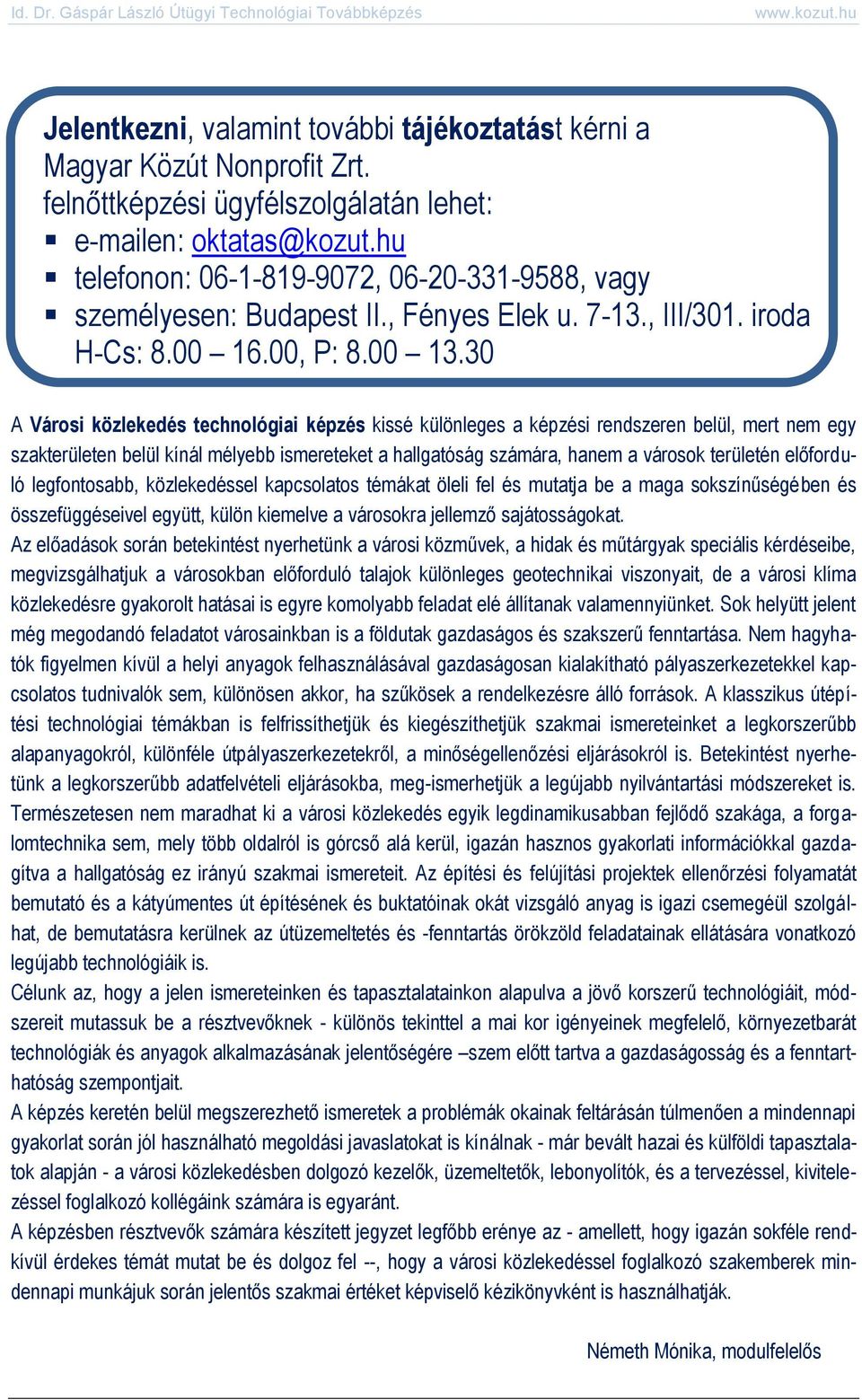 30 A Városi közlekedés technológiai képzés kissé különleges a képzési rendszeren belül, mert nem egy szakterületen belül kínál mélyebb ismereteket a hallgatóság számára, hanem a városok területén