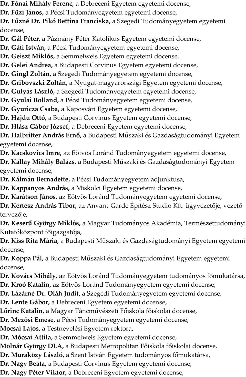 Gelei Andrea, a Budapesti Corvinus Egyetem egyetemi Dr. Gingl Zoltán, a Szegedi Tudományegyetem egyetemi Dr. Gribovszki Zoltán, a Nyugat-magyarországi Egyetem egyetemi Dr.