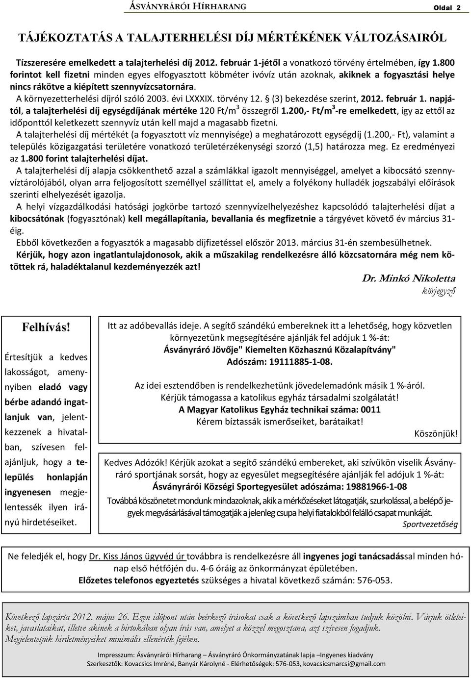 évi LXXXIX. törvény 12. (3) bekezdése szerint, 2012. február 1. napjától, a talajterhelési díj egységdíjának mértéke 120 Ft/m 3 összegről 1.