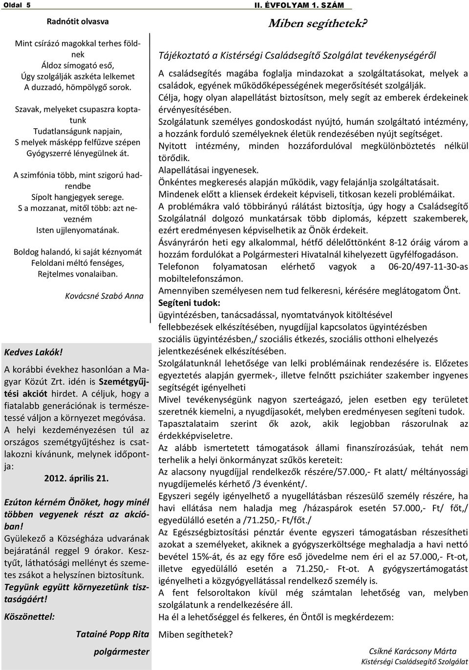 S a mozzanat, mitől több: azt nevezném Isten ujjlenyomatának. Boldog halandó, ki saját kéznyomát Feloldani méltó fenséges, Rejtelmes vonalaiban. Kedves Lakók!