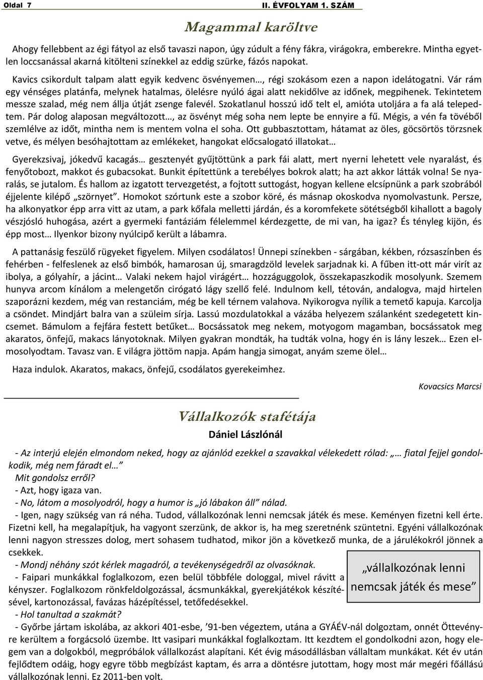 Vár rám egy vénséges platánfa, melynek hatalmas, ölelésre nyúló ágai alatt nekidőlve az időnek, megpihenek. Tekintetem messze szalad, még nem állja útját zsenge falevél.