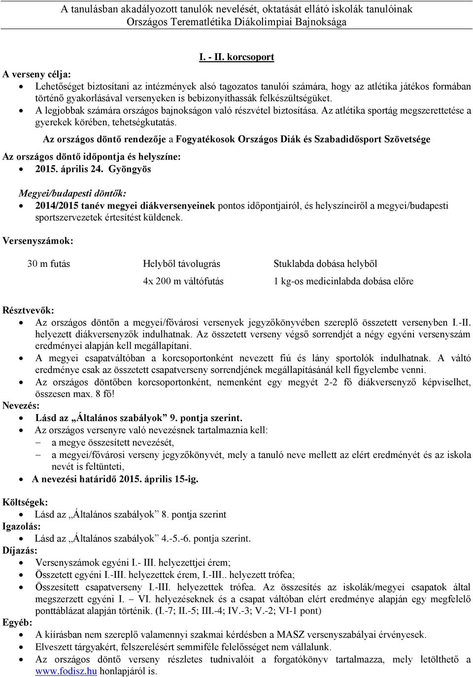 felkészültségüket. A legjobbak számára országos bajnokságon való részvétel biztosítása. Az atlétika sportág megszerettetése a gyerekek körében, tehetségkutatás.