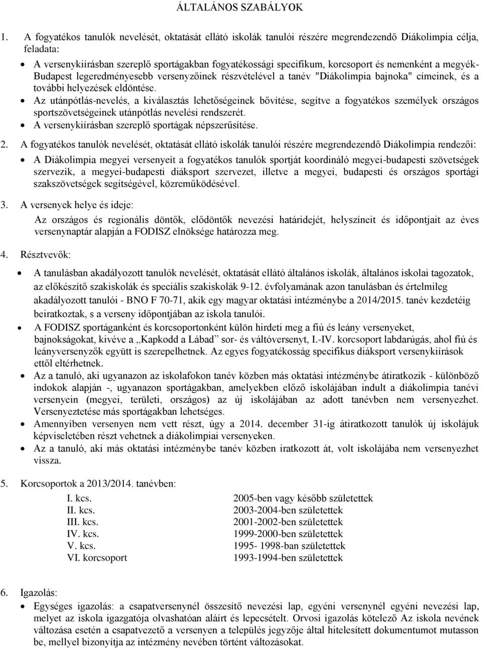 nemenként a megyék- Budapest legeredményesebb versenyzőinek részvételével a tanév "Diákolimpia bajnoka" címeinek, és a további helyezések eldöntése.