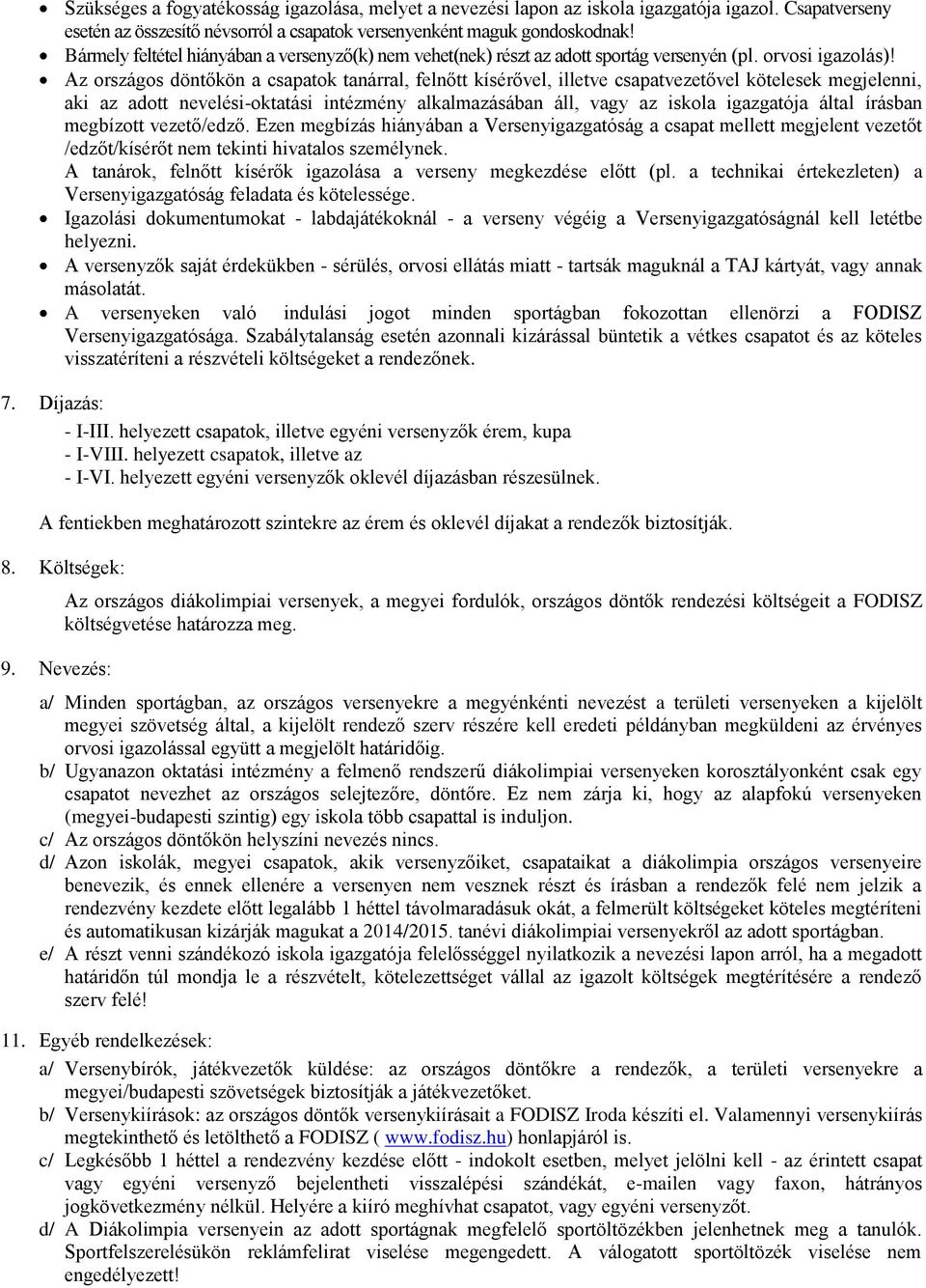 Az országos döntőkön a csapatok tanárral, felnőtt kísérővel, illetve csapatvezetővel kötelesek megjelenni, aki az adott nevelési-oktatási intézmény alkalmazásában áll, vagy az iskola igazgatója által