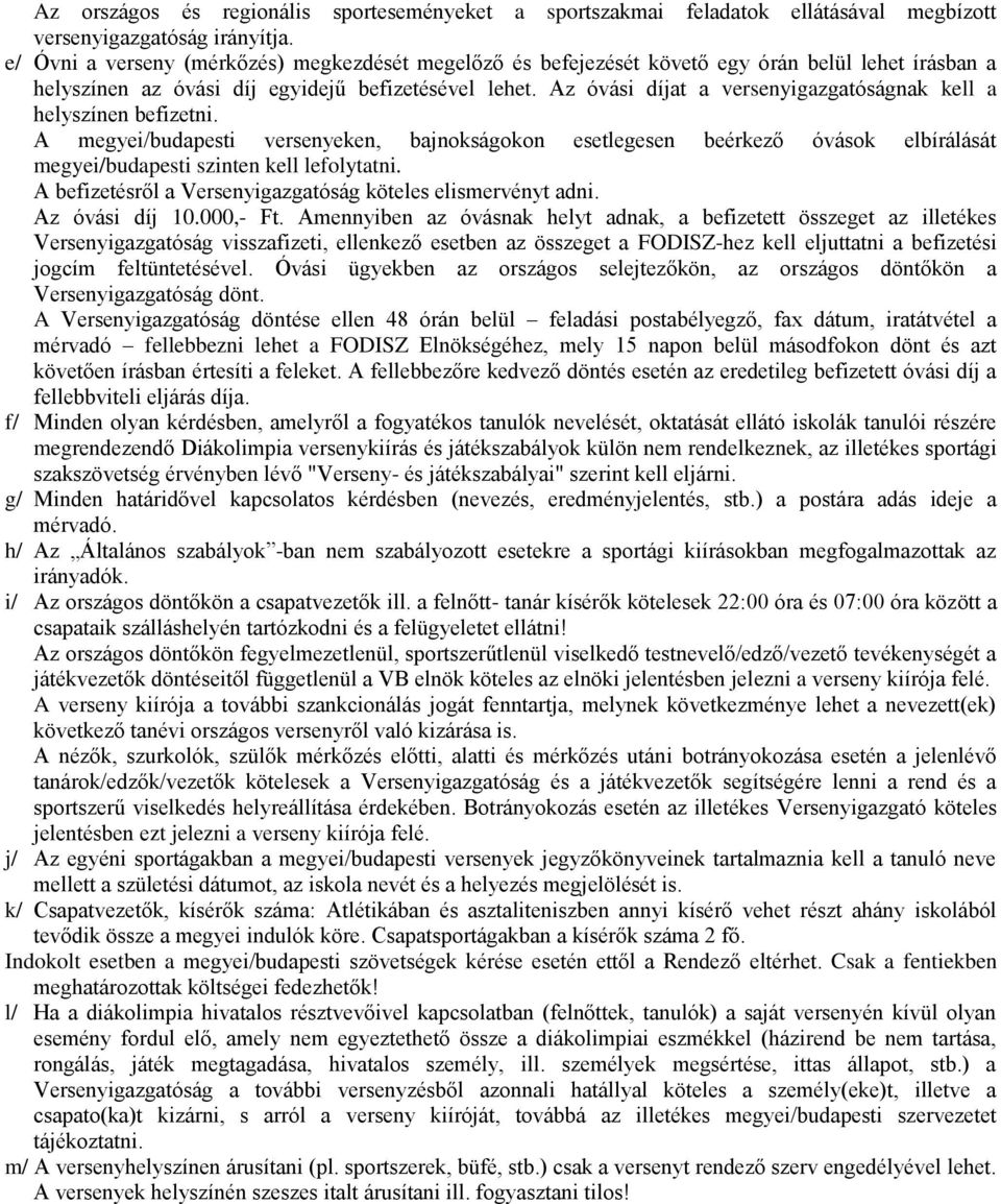 Az óvási díjat a versenyigazgatóságnak kell a helyszínen befizetni. A megyei/budapesti versenyeken, bajnokságokon esetlegesen beérkező óvások elbírálását megyei/budapesti szinten kell lefolytatni.