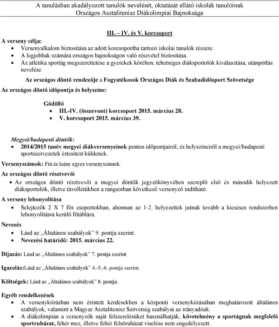 Az atlétika sportág megszerettetése a gyerekek körében, tehetséges diáksportolók kiválasztása, utánpótlás nevelése Az országos döntő rendezője a Fogyatékosok Országos Diák és Szabadidősport