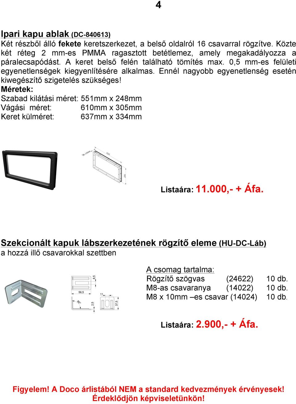 0,5 mm-es felületi egyenetlenségek kiegyenlítésére alkalmas. Ennél nagyobb egyenetlenség esetén kiwegészítő szigetelés szükséges!