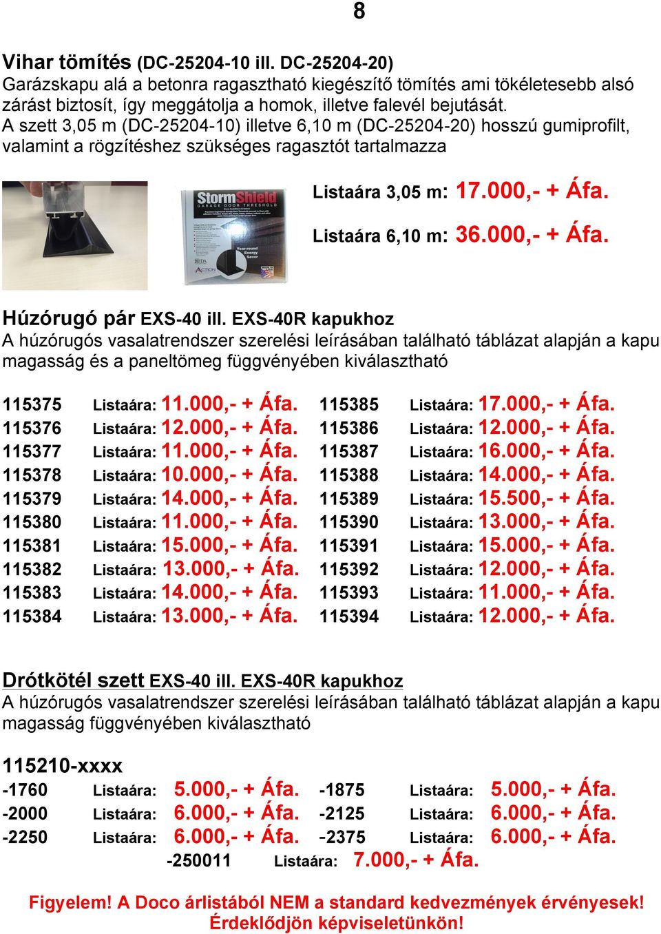 EXS-40R kapukhoz A húzórugós vasalatrendszer szerelési leírásában található táblázat alapján a kapu magasság és a paneltömeg függvényében kiválasztható 115375 115376 115377 115378 115379 115380