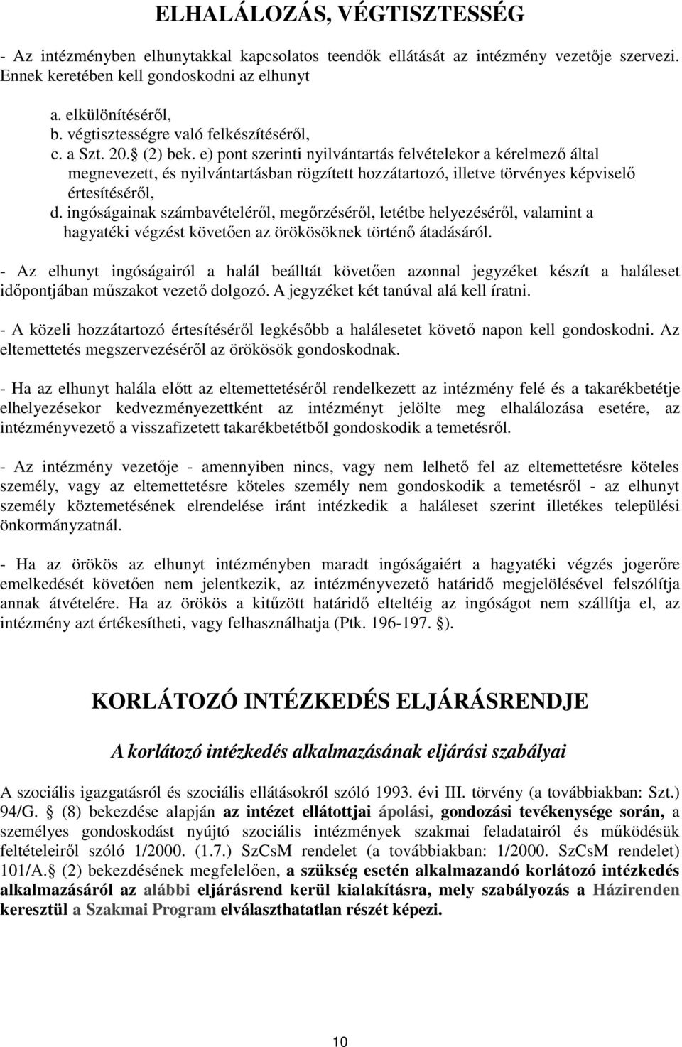 e) pont szerinti nyilvántartás felvételekor a kérelmezı által megnevezett, és nyilvántartásban rögzített hozzátartozó, illetve törvényes képviselı értesítésérıl, d.