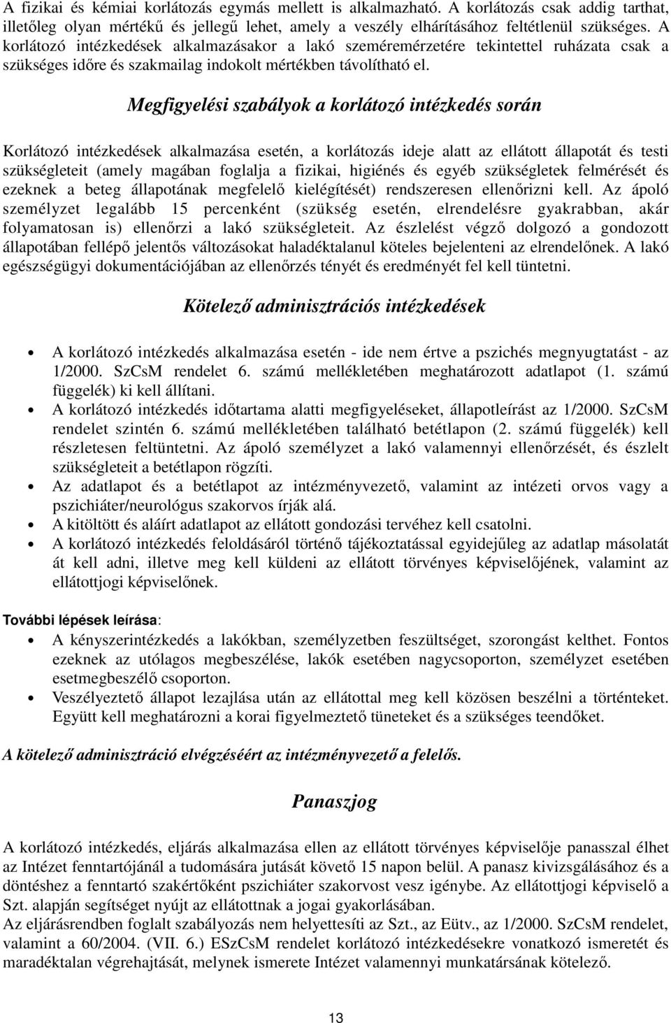 Megfigyelési szabályok a korlátozó intézkedés során Korlátozó intézkedések alkalmazása esetén, a korlátozás ideje alatt az ellátott állapotát és testi szükségleteit (amely magában foglalja a fizikai,