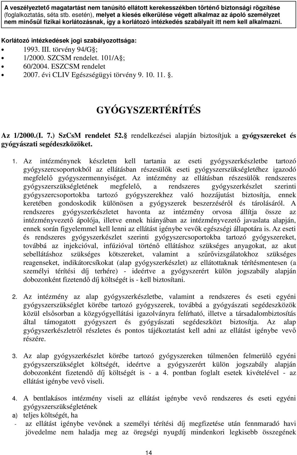 Korlátozó intézkedések jogi szabályozottsága: 1993. III. törvény 94/G ; 1/2000. SZCSM rendelet. 101/A ; 60/2004. ESZCSM rendelet 2007. évi CLIV Egészségügyi törvény 9. 10. 11.