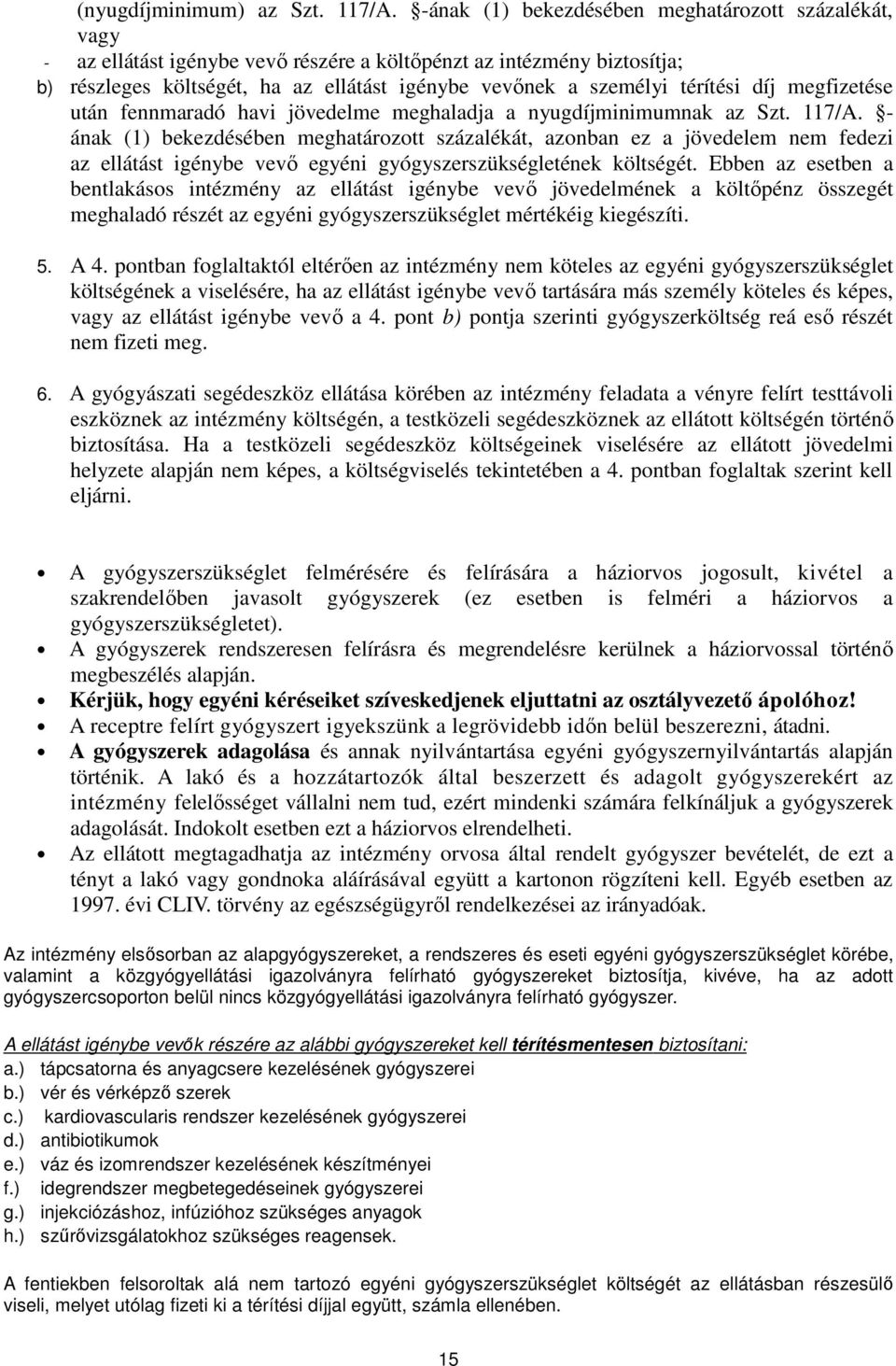 térítési díj megfizetése után fennmaradó havi jövedelme meghaladja a nyugdíjminimumnak az Szt. 117/A.