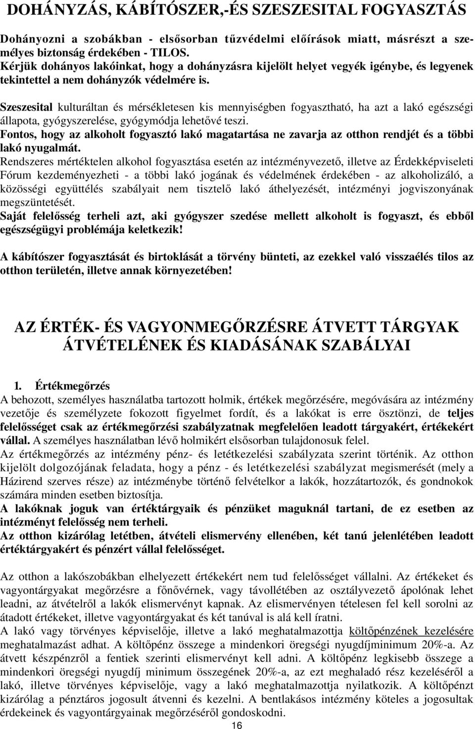 Szeszesital kulturáltan és mérsékletesen kis mennyiségben fogyasztható, ha azt a lakó egészségi állapota, gyógyszerelése, gyógymódja lehetıvé teszi.