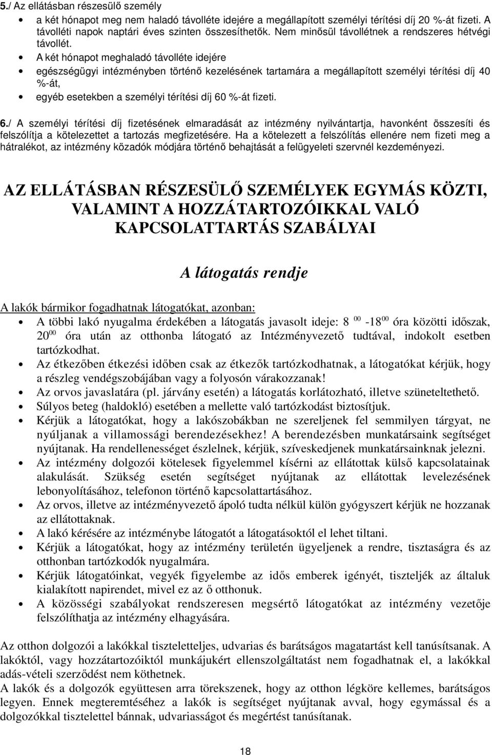 A két hónapot meghaladó távolléte idejére egészségügyi intézményben történı kezelésének tartamára a megállapított személyi térítési díj 40 %-át, egyéb esetekben a személyi térítési díj 60 %-át fizeti.