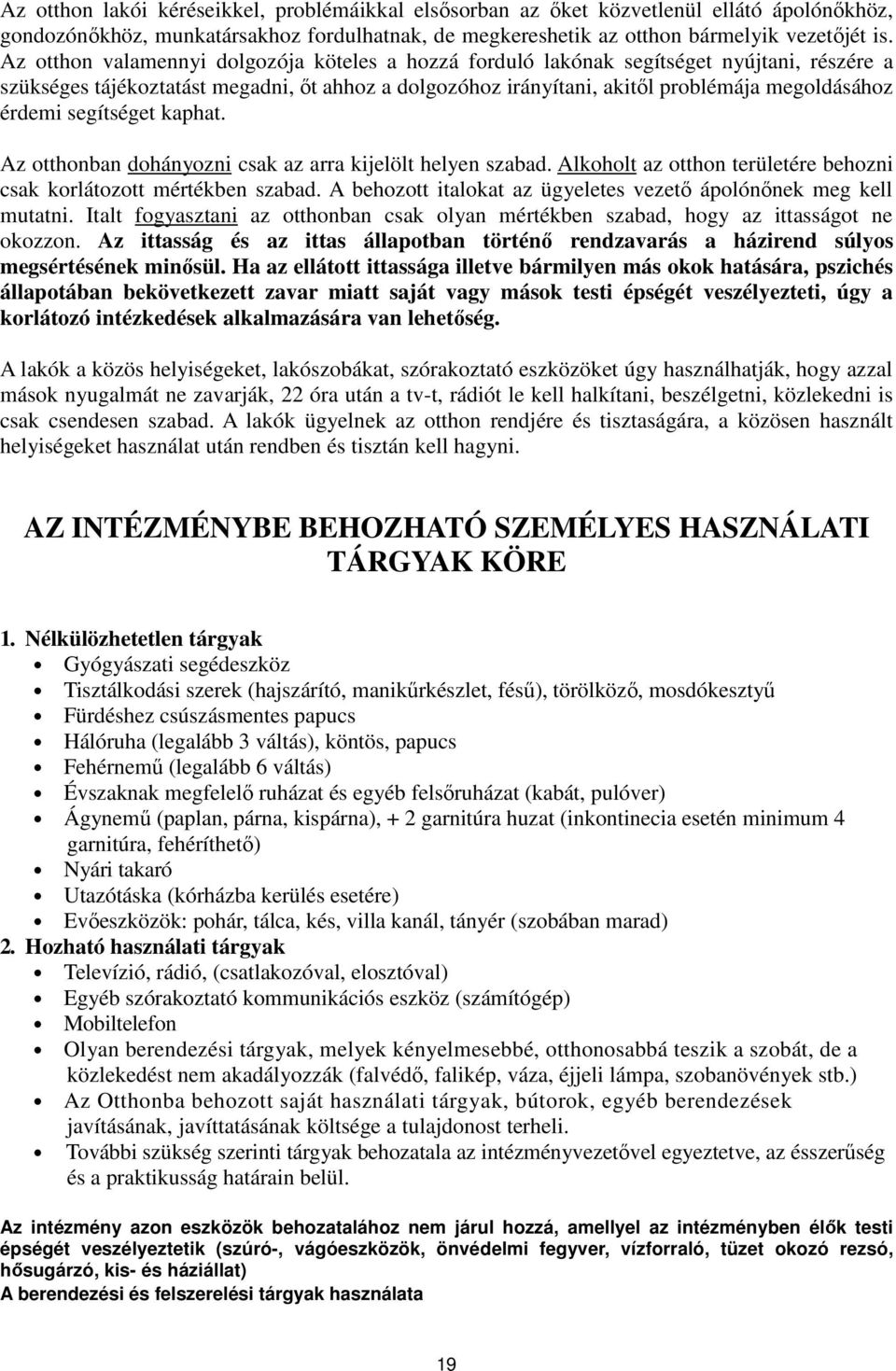 segítséget kaphat. Az otthonban dohányozni csak az arra kijelölt helyen szabad. Alkoholt az otthon területére behozni csak korlátozott mértékben szabad.