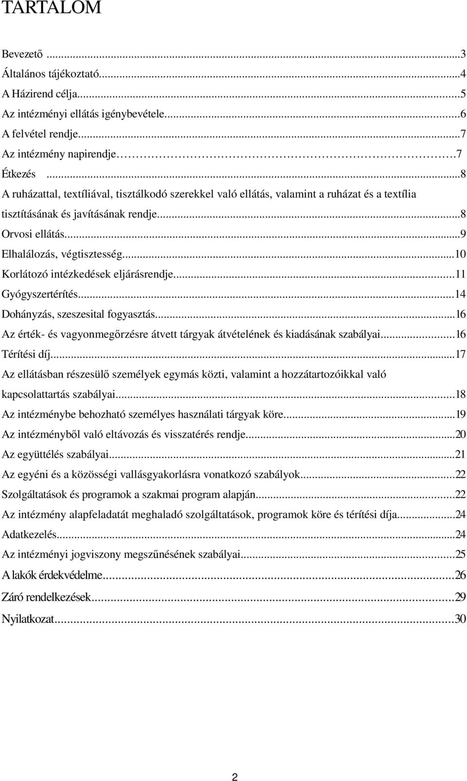 ..10 Korlátozó intézkedések eljárásrendje...11 Gyógyszertérítés...14 Dohányzás, szeszesital fogyasztás...16 Az érték- és vagyonmegırzésre átvett tárgyak átvételének és kiadásának szabályai.