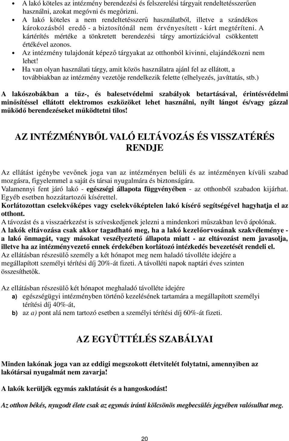 A kártérítés mértéke a tönkretett berendezési tárgy amortizációval csökkentett értékével azonos. Az intézmény tulajdonát képezı tárgyakat az otthonból kivinni, elajándékozni nem lehet!