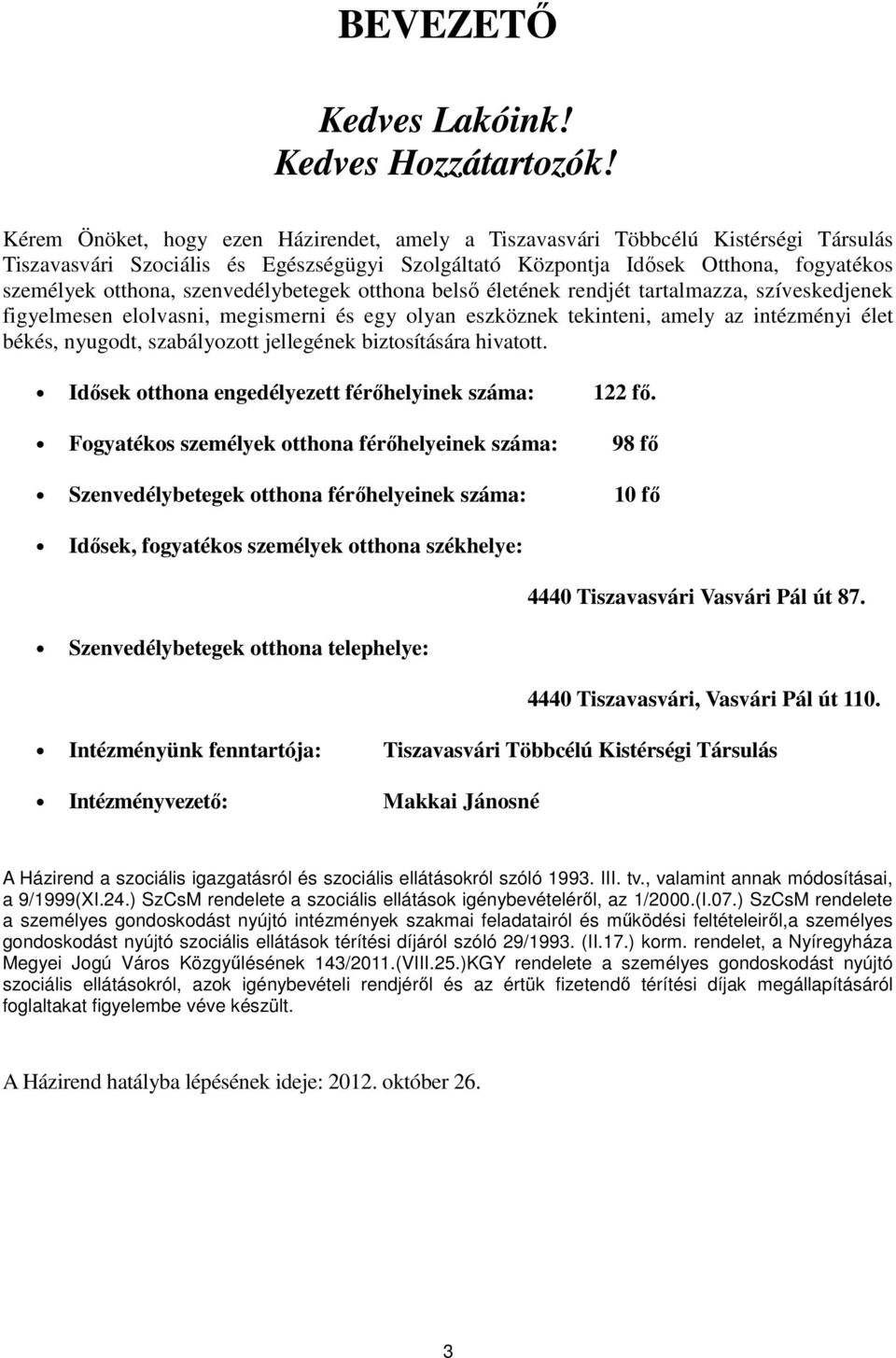 szenvedélybetegek otthona belsı életének rendjét tartalmazza, szíveskedjenek figyelmesen elolvasni, megismerni és egy olyan eszköznek tekinteni, amely az intézményi élet békés, nyugodt, szabályozott