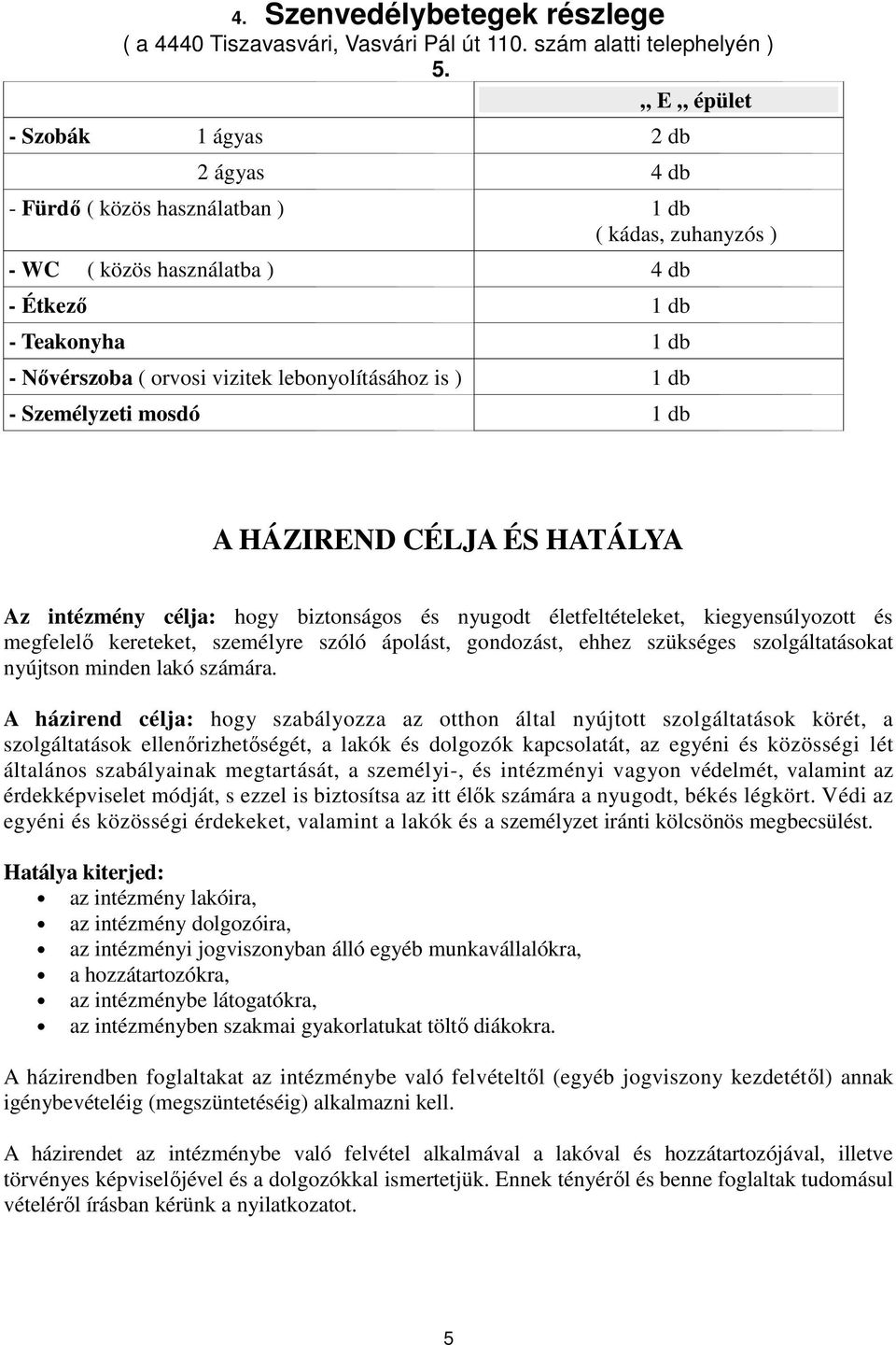 lebonyolításához is ) 1 db - Személyzeti mosdó 1 db A HÁZIREND CÉLJA ÉS HATÁLYA Az intézmény célja: hogy biztonságos és nyugodt életfeltételeket, kiegyensúlyozott és megfelelı kereteket, személyre