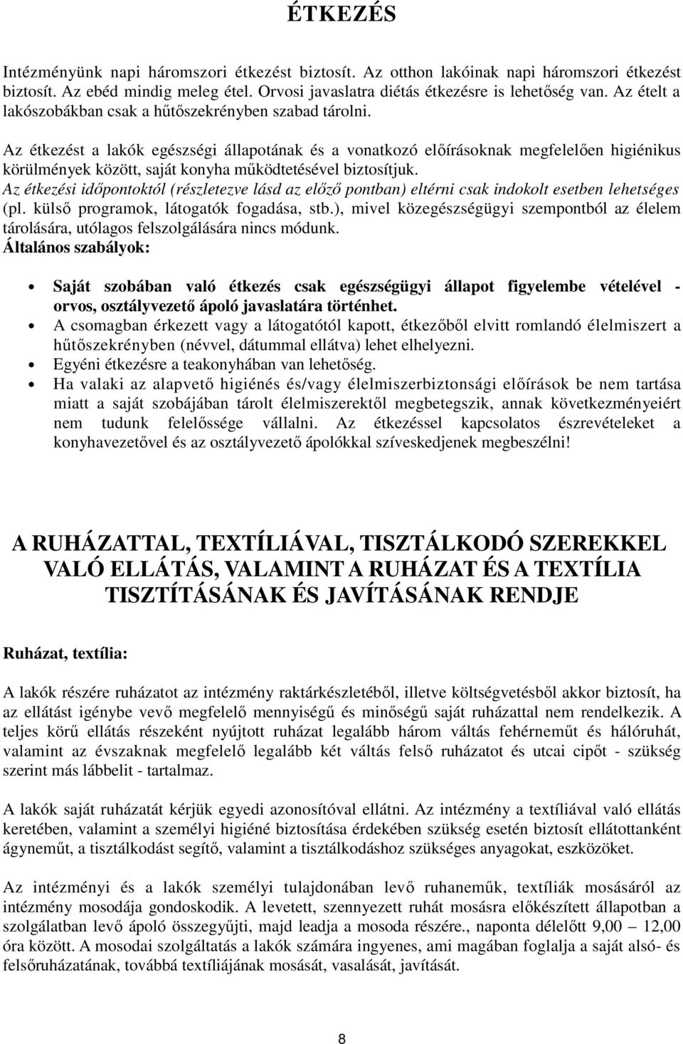 Az étkezést a lakók egészségi állapotának és a vonatkozó elıírásoknak megfelelıen higiénikus körülmények között, saját konyha mőködtetésével biztosítjuk.