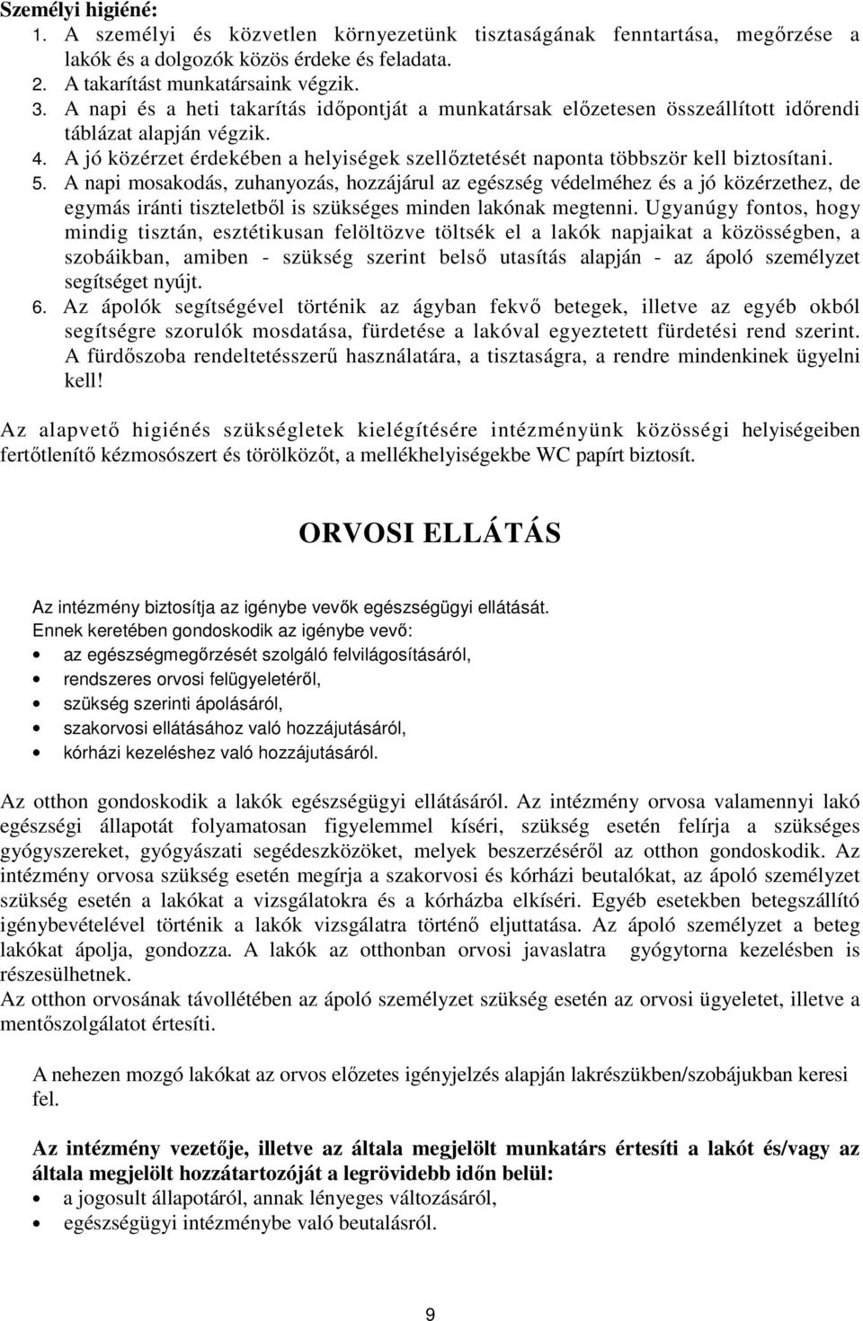 5. A napi mosakodás, zuhanyozás, hozzájárul az egészség védelméhez és a jó közérzethez, de egymás iránti tiszteletbıl is szükséges minden lakónak megtenni.