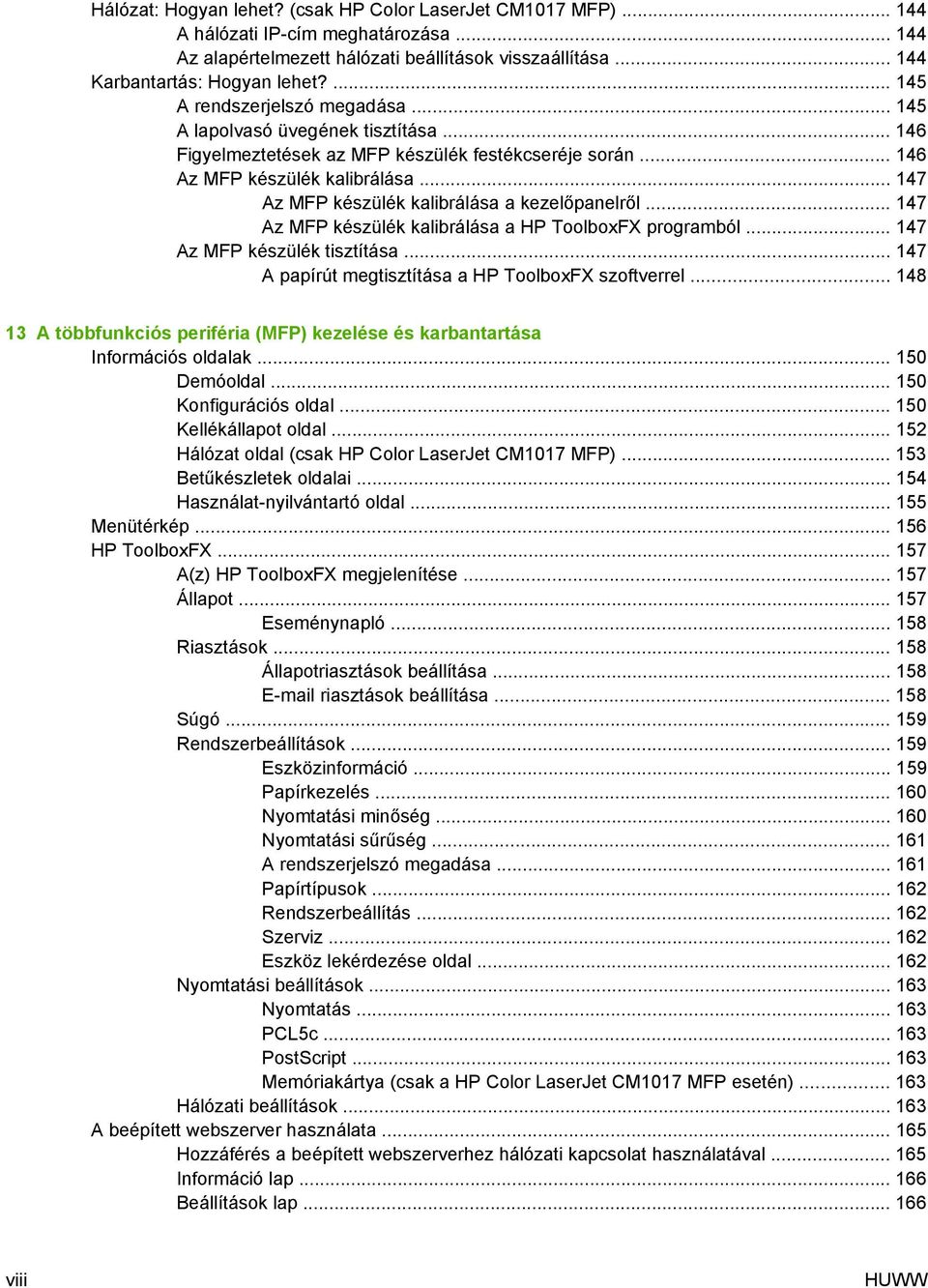 .. 147 Az MFP készülék kalibrálása a kezelőpanelről... 147 Az MFP készülék kalibrálása a HP ToolboxFX programból... 147 Az MFP készülék tisztítása.