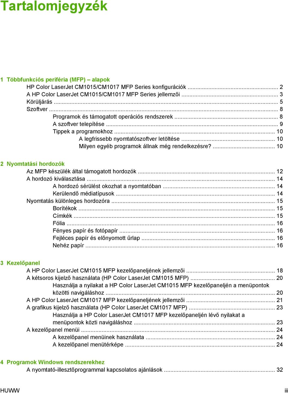 .. 10 Milyen egyéb programok állnak még rendelkezésre?... 10 2 Nyomtatási hordozók Az MFP készülék által támogatott hordozók... 12 A hordozó kiválasztása... 14 A hordozó sérülést okozhat a nyomtatóban.