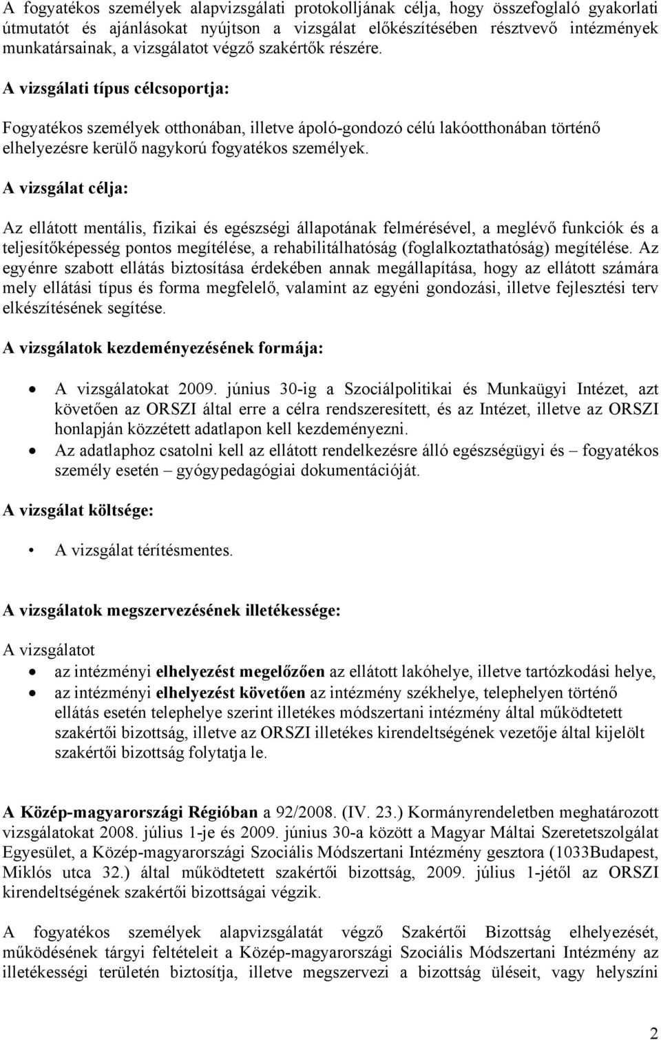 A vizsgálati típus célcsoportja: Fogyatékos személyek otthonában, illetve ápoló-gondozó célú lakóotthonában történő elhelyezésre kerülő nagykorú fogyatékos személyek.