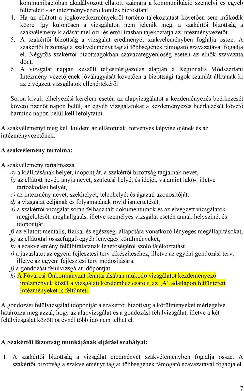 írásban tájékoztatja az intézményvezetőt. 5. A szakértői bizottság a vizsgálat eredményét szakvéleményben foglalja össze.