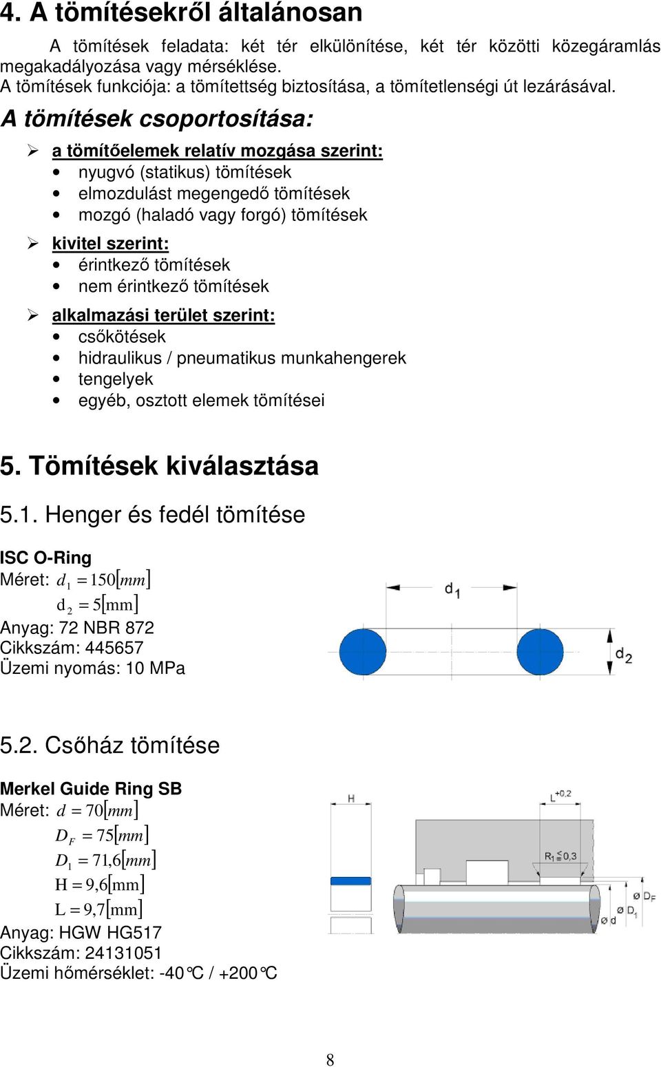 A tömítések csoportosítása: a tömítıelemek relatív mozgása szerint: nyugvó (statikus) tömítések elmozdulást megengedı tömítések mozgó (haladó vagy forgó) tömítések kivitel szerint: érintkezı