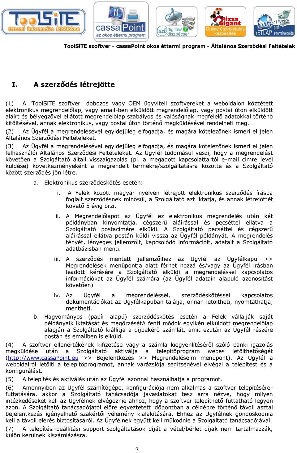 (2) Az Ügyfél a megrendelésével egyidejűleg elfogadja, és magára kötelezőnek ismeri el jelen Általános Szerződési Feltételeket.