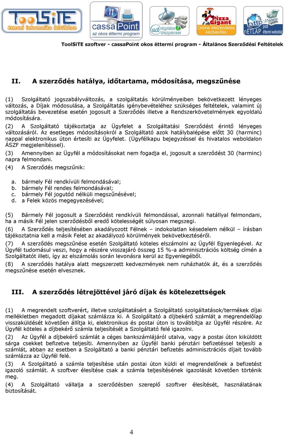 (2) A Szolgáltató tájékoztatja az Ügyfelet a Szolgáltatási Szerződést érintő lényeges változásáról.