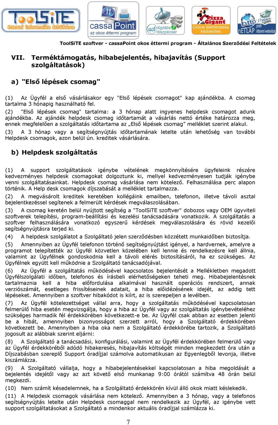 Az ajándék helpdesk csomag időtartamát a vásárlás nettó értéke határozza meg, ennek megfelelően a szolgáltatás időtartama az Első lépések csomag melléklet szerint alakul.