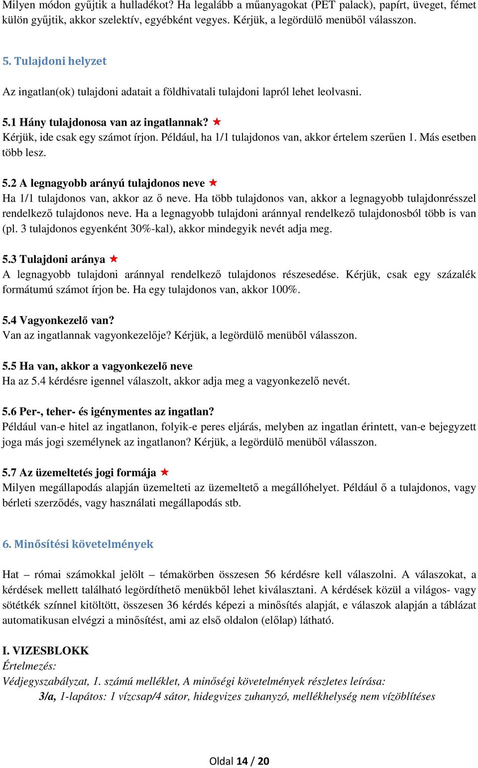 Például, ha 1/1 tulajdonos van, akkor értelem szerűen 1. Más esetben több lesz. 5.2 A legnagyobb arányú tulajdonos neve Ha 1/1 tulajdonos van, akkor az ő neve.